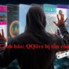 Cảnh báo: QQlive bị tấn công và lời khuyên cho người dùng