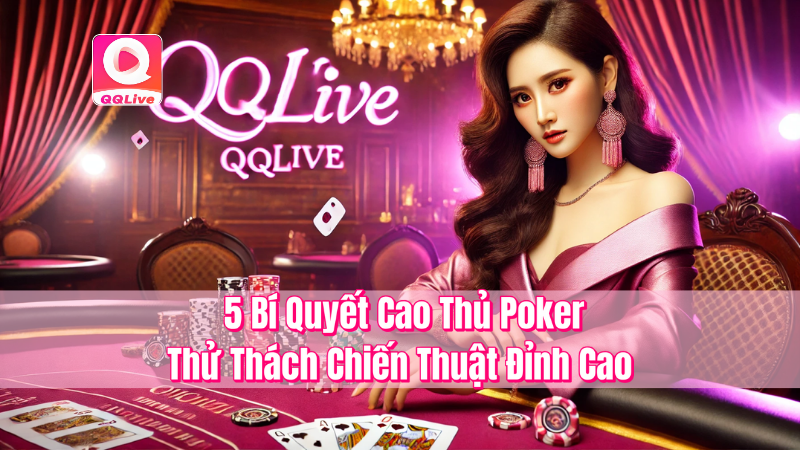 5 Bí Quyết Cao Thủ Poker – Thử Thách Chiến Thuật Đỉnh Cao