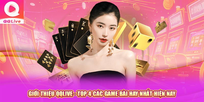 Giới Thiệu QQlive - Top 4 Các Game Bài Hay Nhất Hiện Nay